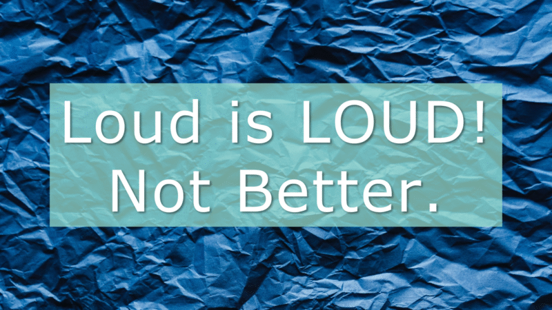 Loud is LOUD! Not Better